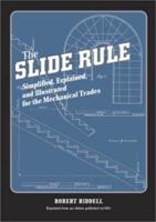 The Slide Rule: Simplified, Explained, and Illustrated for the Mechanical Trades