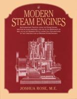 Modern Steam Engines: an Elementary Treatise Upon the Steam Engine, Written in Plain Language; for Use in the Workshop as Well as in the Drawing Office.