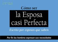 Como Ser la Esposa Casi Perfecta