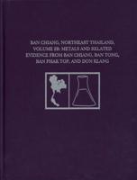 Ban Chiang, Northeast Thailand. Volume 2B Metals and Related Evidence from Ban Chiang, Ban Tong, Ban Phak Top, and Don Klang