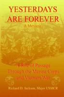 Yesterdays Are Forever. A Memoir of a Rite of Passage Through the Marine Corps and Vietnam War