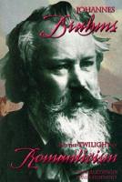 Johannes Brahms and the Twilight of Romanticism