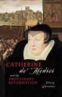 Catherine De' Medici and the Protestant Reformation / Nancy Whitelaw