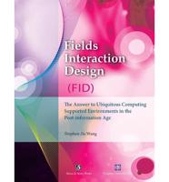 Fields Interaction Design (Fid): The Answer to Ubiquitous Computing Supported Environments in the Post-Information Age