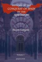 History of the Conquest of Spain by the Arab Moors, With a Sketch of the Civilization Which They Achieved, and Imparted to Europe (Volume 1)