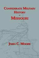Confederate Military History of Missouri: Missouri During the Civil War, 1861-1865