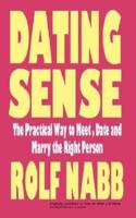 Dating Sense: The Practical Way to Meet, Date and Marry the Right Person