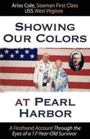 Showing Our Colors at Pearl Harbor: A Firsthand Account Through the Eyes of a 17-Year-Old Survivor