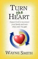 Turn the Heart: Expect God to Reconnect Your Family and Turn What Only He Can!