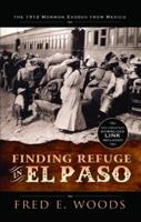 Finding Refuge in El Paso: The 1912 Mormon Exodus from Mexico With Digital Download
