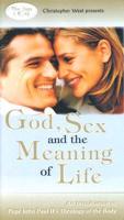 God, Sex and the Meaning of Life: An Introduction to Pope John Paul II&#39;s Theology of the Body