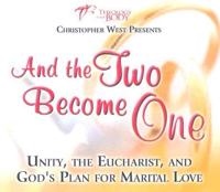 And the Two Become One: Unity, the Eucharist, and God&#39;s Plan for Marital Love