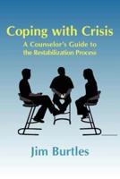 Coping with Crisis: A Counselor's Guide to the Restabilization Process: Helping People Overcome the Traumatic Effects of a Major Crisis, T