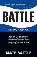 Battle Endurance: How You Can Be Someone Who Never Quits and Gives Everything You Have To Give