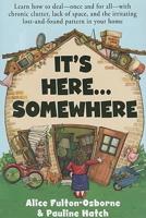 It&#39;s Here... Somewhere: Learn How to Deal - Once and for All - With Chronic Clutter, Lack of Space, and the Irritating Lost-And-