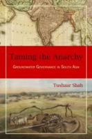 Taming the Anarchy : Groundwater Governance in South Asia