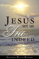 Jesus Set Us Free Indeed