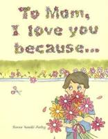 To Mom, I Love You Because--