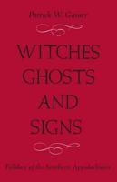 WITCHES, GHOSTS, AND SIGNS: FOLKLORE OF THE SOUTHERN APPALACHIANS