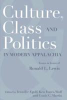 CULTURE, CLASS, AND POLITICS IN MODERN APPALACHIA: ESSAYS IN HONOR OF RONALD L. LEWIS