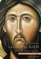 Taught by God: Making Sense of the Difficult Sayings of Jesus