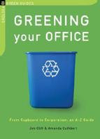 Greening Your Office: From Cupboard to Corporation: An A-Z Guide