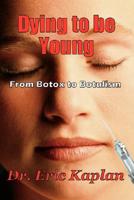 DYING TO BE YOUNG - From Botox to Botulism