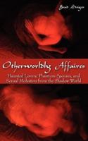 Otherworldly Affaires: Haunted Lovers, Phantom Spouses, and Sexual Molesters from the Shadow World