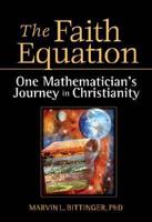 The Faith Equation: One Mathematician&#39;s Journey in Christianity
