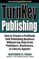 TurnKey Publishing: How to Create a Profitable Self-Publishing Business Without Any Help From Publishers, Bookstores, or Literary Agents!