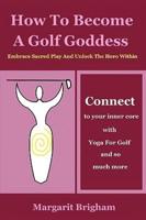 How To Become A Golf Goddess: Embrace Sacred Play And Unlock The Hero Within