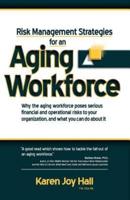 Risk Management Strategies for an Aging Workforce: Why the aging workforce poses serious financial and operational risks to your organization, and what you can do about it