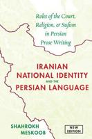 Iranian National Identity and the Persian Language: Roles of the Court, Religion, and Sufism in Persian Prose Writing