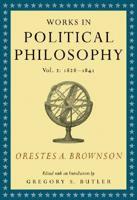 Works in Political Philosophy. Volume II, 1828-1841