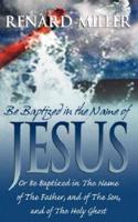 Be Baptized in the Name of Jesus or Be Baptized in the Name of the Father, and of the Son, and of the Holy Ghost