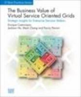 The Business Value Of Virtual Service Oriented Grids: Strategic Insights For Enterprise Decision Makers
