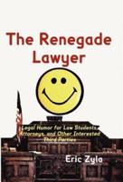 The Renegade Lawyer: Legal Humor for Law Students, Attorneys, and Other Interested Third Parties