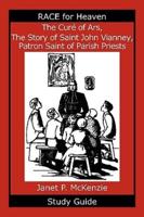 The Cur of Ars, the Story of Saint John Vianney, Patron Saint of Parish Priests Study Guide