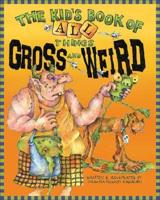 The Kid's Book of All Things Gross and Weird