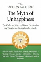 The Option Method: The Myth of Unhappiness.  The Collected Works of Bruce Di Marsico on the Option Method & Attitude, Vol. 2