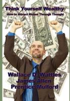 Think Yourself Wealthy: How to Attract Riches Through Thought