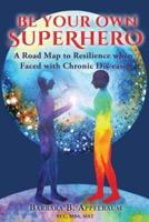 Be Your Own Superhero: A Road Map to Resilience when Faced with Chronic Dis-ease