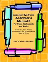 Asperger Syndrome An Owner's Manual 2 For Older Adolescents and Adults: What You, Your Parents and Friends, and Your Employer Need to Know
