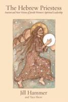 The Hebrew Priestess: Ancient and New Visions of  Jewish Women's Spiritual Leadership