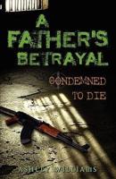 A Father's Betrayal: Condemned to Die