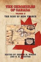 The Chronicles of Canada: Volume II - The Rise of New France