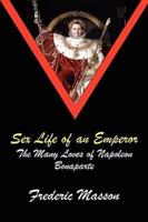 Sex Life of an Emperor: The Many Loves of Napoleon Bonaparte