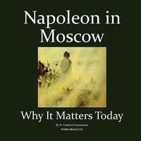Napoleon In Moscow: Why It Matters Today
