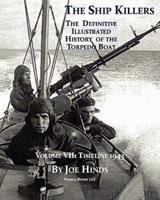 The Definitive Illustrated History of the Torpedo Boat, Volume VII: 1943 (the Ship Killers)