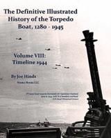 The Definitive Illustrated History of the Torpedo Boat, Volume VIII: 1944 (the Ship Killers)